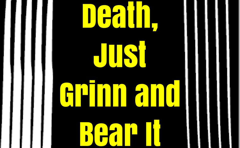 Death, Just Grinn and Bear It